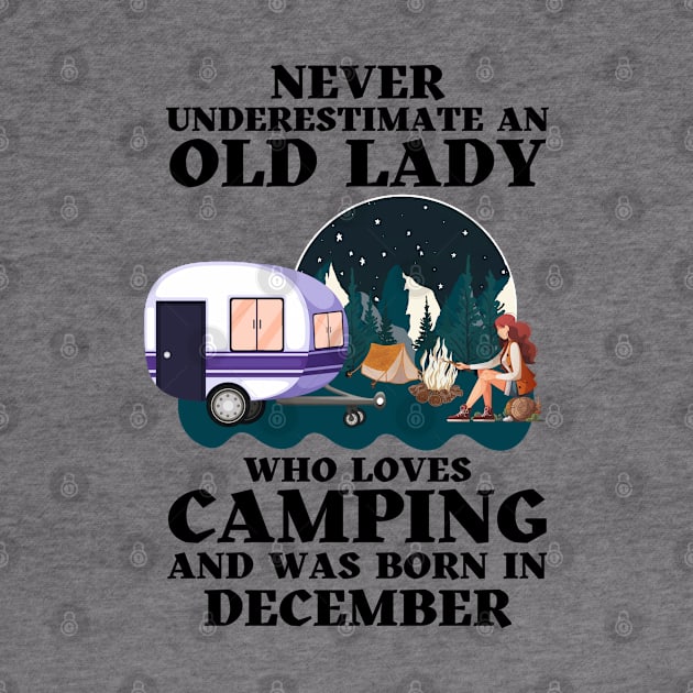 Never Underestimate An Old Lady Who Loves Camping and was born in December by JustBeSatisfied